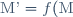 \text{M'} = f(\text{M})